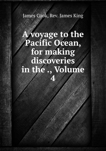 Обложка книги A voyage to the Pacific Ocean, for making discoveries in the ., Volume 4, James Cook