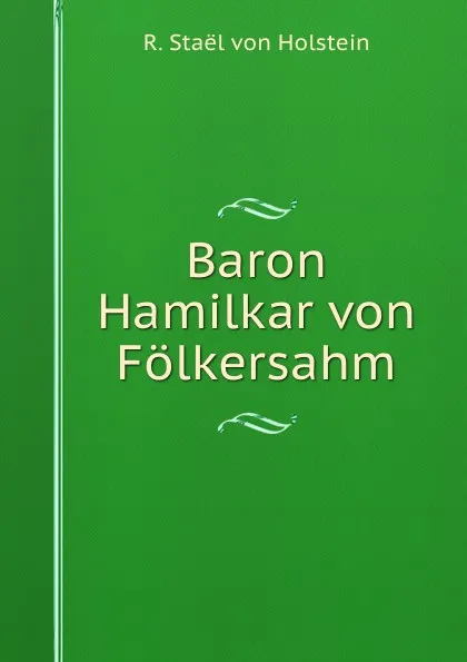 Обложка книги Baron Hamilkar von Folkersahm, R. Staël von Holstein