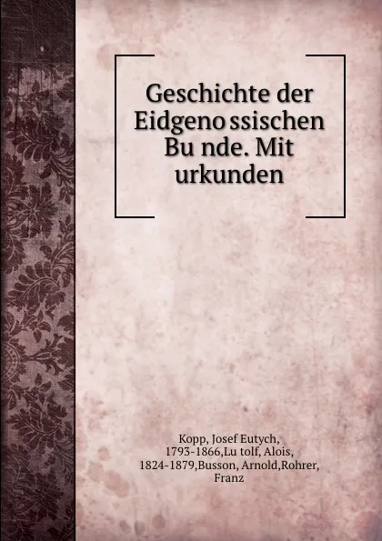 Обложка книги Geschichte der Eidgenossischen Bunde. Mit urkunden, Josef Eutych Kopp