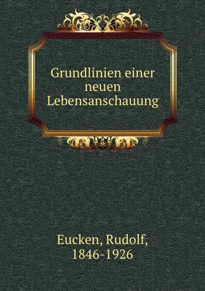 Обложка книги Grundlinien einer neuen Lebensanschauung, Rudolf Eucken