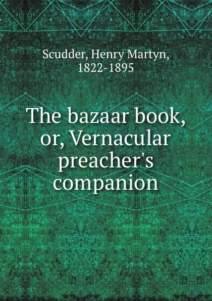 Обложка книги The bazaar book, or, Vernacular preacher.s companion, Henry Martyn Scudder