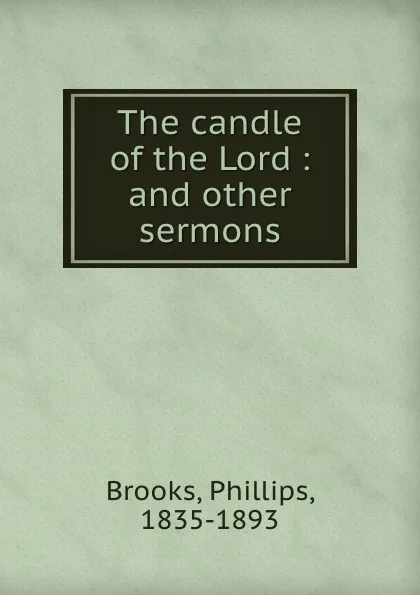 Обложка книги The candle of the Lord : and other sermons, Phillips Brooks