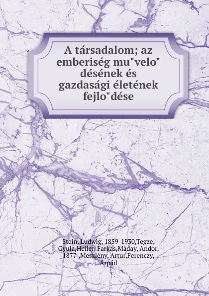 Обложка книги A tarsadalom; az emberiseg muvelodesenek es gazdasagi eletenek fejlodese, Ludwig Stein