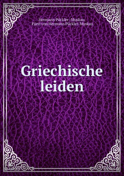 Обложка книги Griechische leiden, Hermann Pückler Muskau