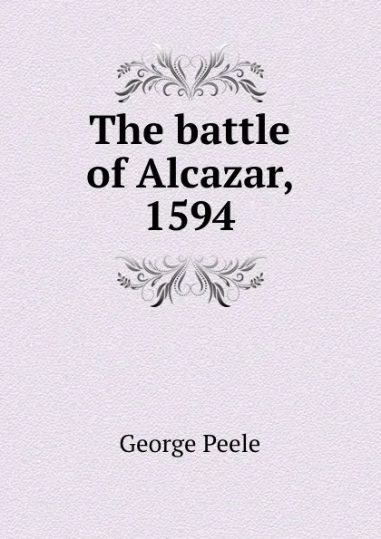 Обложка книги The battle of Alcazar, 1594, George Peele