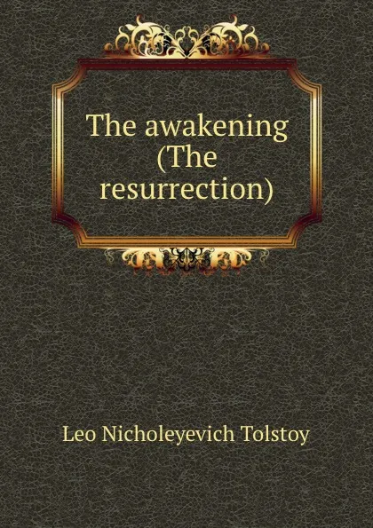 Обложка книги The awakening (The resurrection), Лев Николаевич Толстой