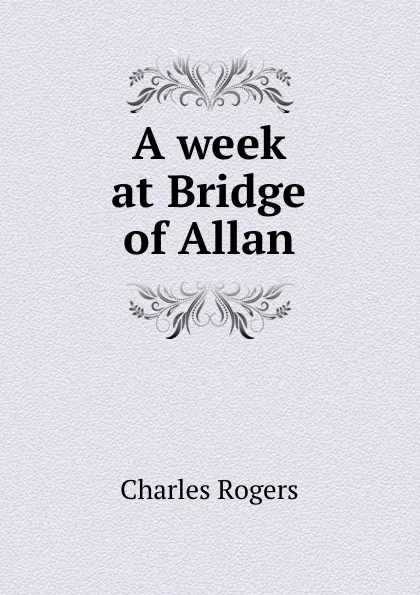 Обложка книги A week at Bridge of Allan, Charles Rogers