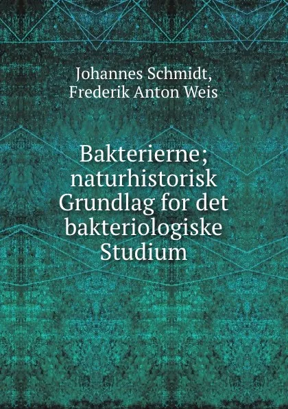 Обложка книги Bakterierne; naturhistorisk Grundlag for det bakteriologiske Studium, Johannes Schmidt