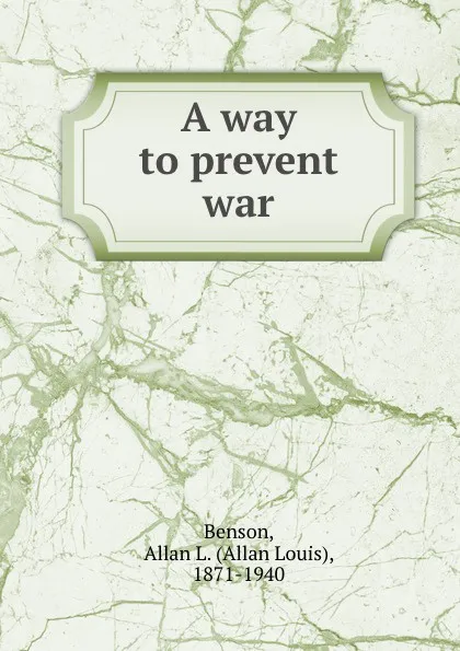 Обложка книги A way to prevent war, Allan Louis Benson