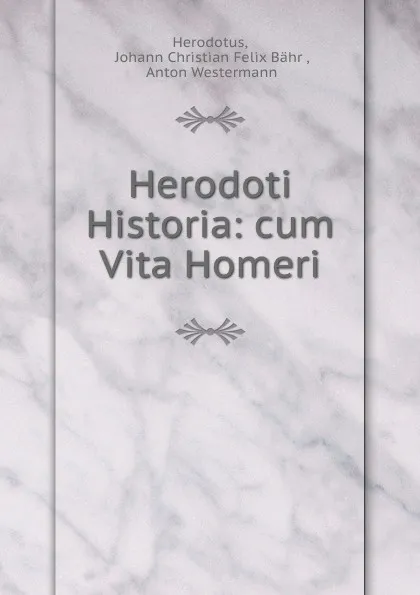 Обложка книги Herodoti Historia: cum Vita Homeri, Johann Christian Felix Bähr Herodotus