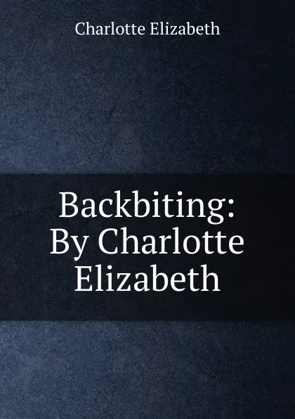 Обложка книги Backbiting: By Charlotte Elizabeth, Elizabeth Charlotte