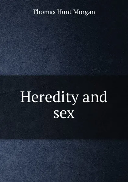 Обложка книги Heredity and sex, Thomas Hunt Morgan