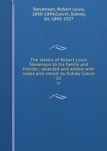 Обложка книги The letters of Robert Louis Stevenson to his family and friends ; selected and edited with notes and introd. by Sidney Colvin. 02, Robert Louis Stevenson