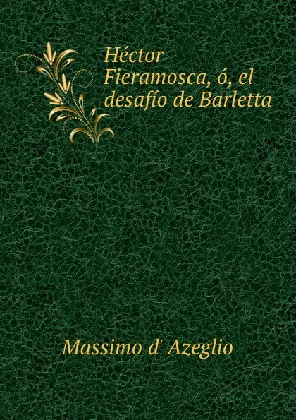 Обложка книги Hector Fieramosca, o, el desafio de Barletta, Massimo d' Azeglio