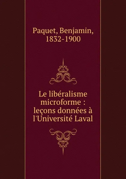 Обложка книги Le liberalisme microforme : lecons donnees a l.Universite Laval, Benjamin Paquet