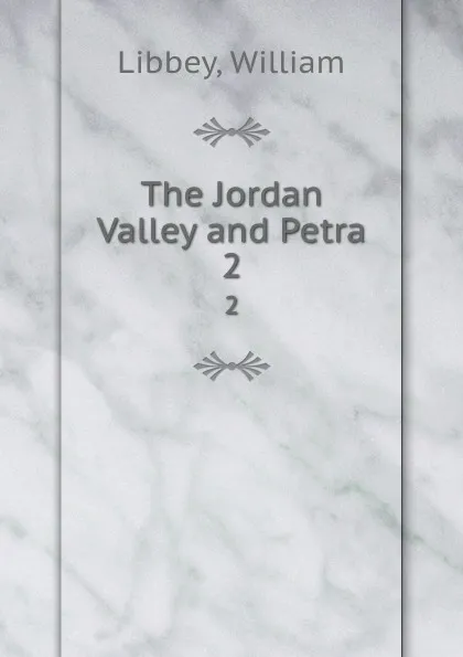 Обложка книги The Jordan Valley and Petra. 2, William Libbey