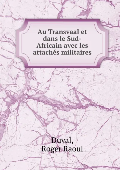 Обложка книги Au Transvaal et dans le Sud-Africain avec les attaches militaires, Roger Raoul Duval