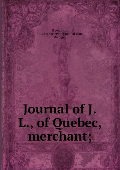 Обложка книги Journal of J.L., of Quebec, merchant;, John Lees