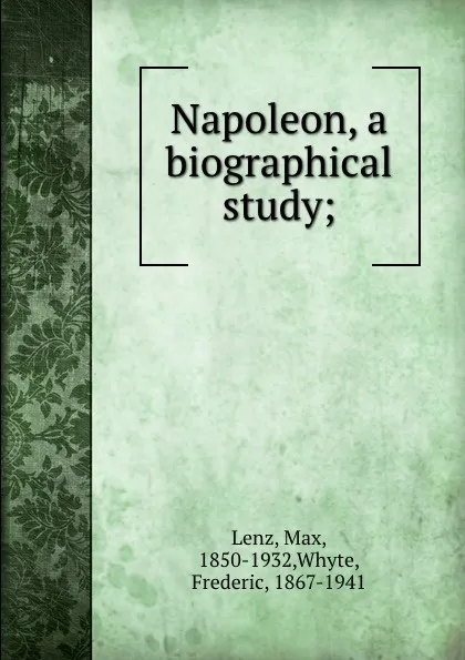 Обложка книги Napoleon, a biographical study;, Max Lenz