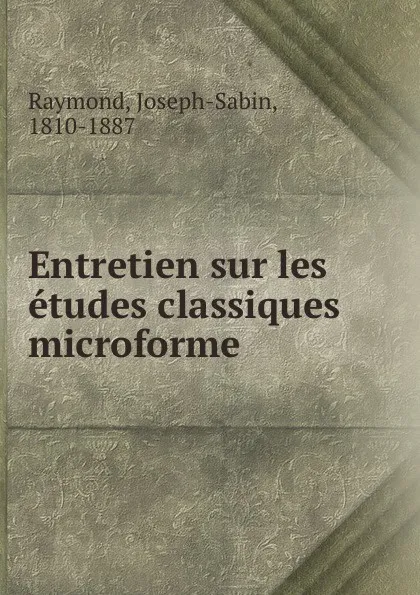 Обложка книги Entretien sur les etudes classiques microforme, Joseph-Sabin Raymond