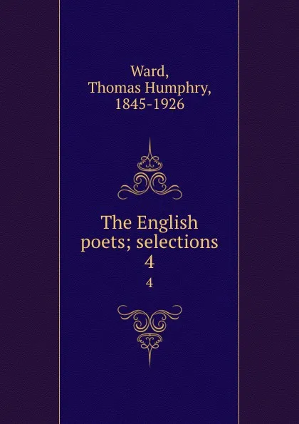 Обложка книги The English poets; selections. 4, Thomas Humphry Ward