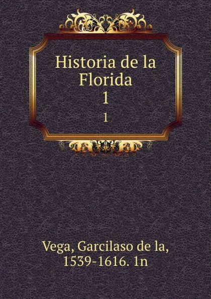 Обложка книги Historia de la Florida. 1, Garcilaso de la Vega