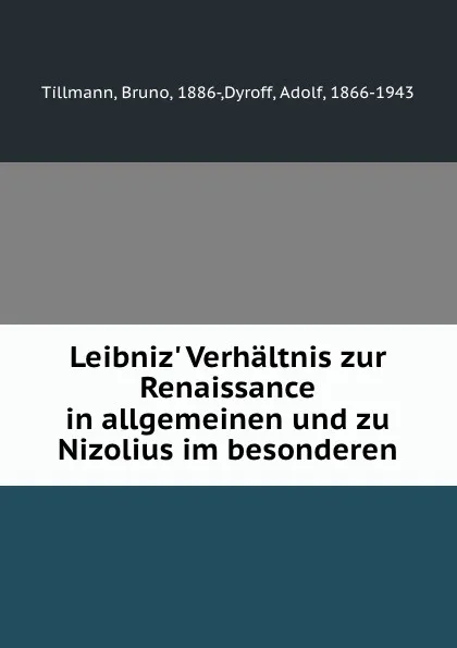 Обложка книги Leibniz. Verhaltnis zur Renaissance in allgemeinen und zu Nizolius im besonderen, Bruno Tillmann