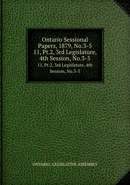 Обложка книги Ontario Sessional Papers, 1879, No.3-5. 11, Pt.2, 3rd Legislature, 4th Session, No.3-5, Ontario. Legislative Assembly