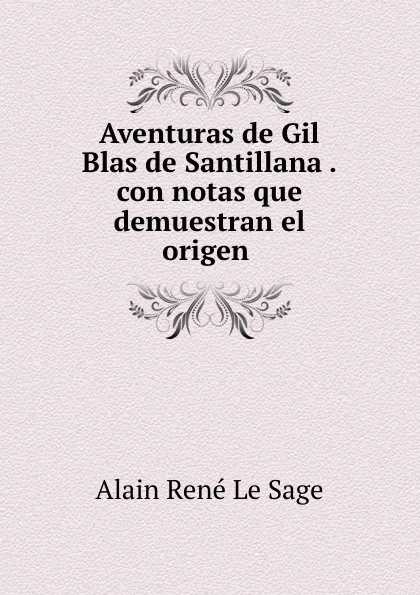 Обложка книги Aventuras de Gil Blas de Santillana .con notas que demuestran el origen ., Alain René le Sage