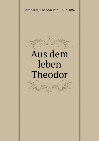 Обложка книги Aus dem leben Theodor, Theodor von Bernhardi