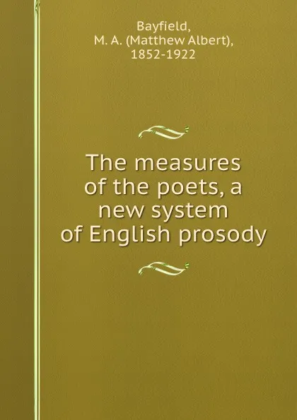 Обложка книги The measures of the poets, a new system of English prosody, Matthew Albert Bayfield