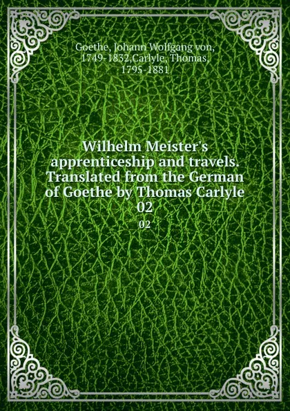 Обложка книги Wilhelm Meister.s apprenticeship and travels. Translated from the German of Goethe by Thomas Carlyle. 02, Johann Wolfgang von Goethe