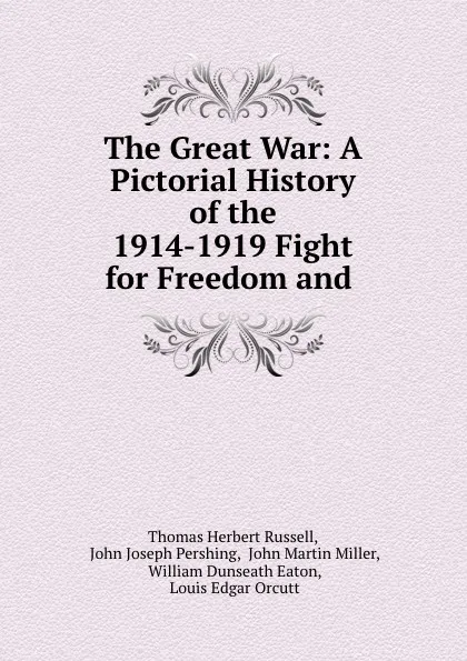 Обложка книги The Great War: A Pictorial History of the 1914-1919 Fight for Freedom and ., Thomas Herbert Russell