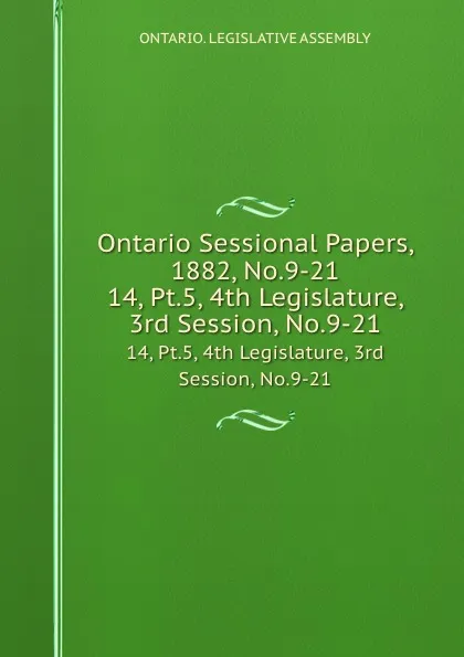 Обложка книги Ontario Sessional Papers, 1882, No.9-21. 14, Pt.5, 4th Legislature, 3rd Session, No.9-21, Ontario. Legislative Assembly