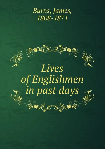 Обложка книги Lives of Englishmen in past days, James Burns