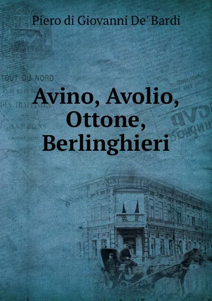 Обложка книги Avino, Avolio, Ottone, Berlinghieri, Piero di Giovanni de' Bardi