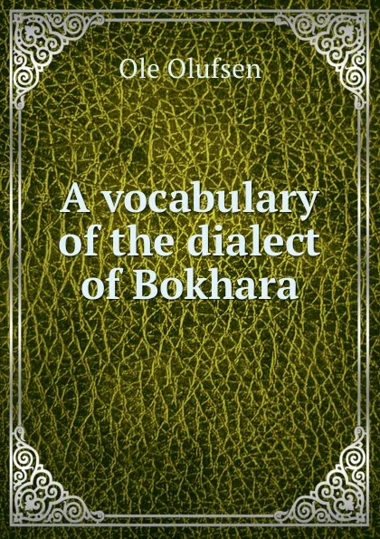 Обложка книги A vocabulary of the dialect of Bokhara, Ole Olufsen