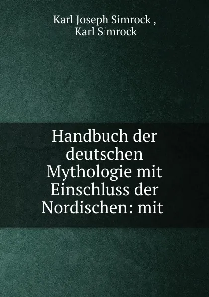 Обложка книги Handbuch der deutschen Mythologie mit Einschluss der Nordischen: mit ., Karl Joseph Simrock