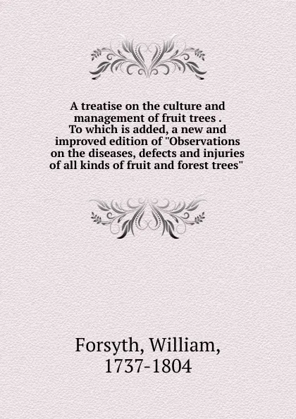 Обложка книги A treatise on the culture and management of fruit trees . To which is added, a new and improved edition of 