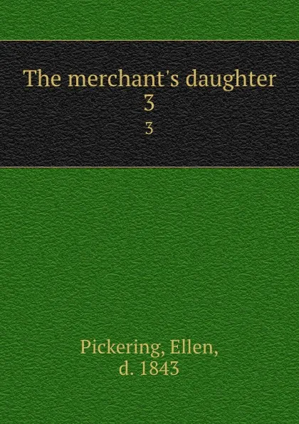 Обложка книги The merchant.s daughter. 3, Ellen Pickering