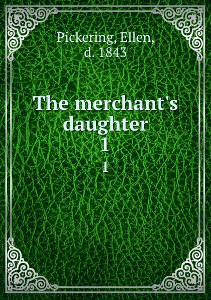 Обложка книги The merchant.s daughter. 1, Ellen Pickering