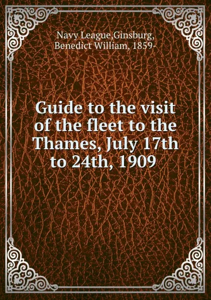 Обложка книги Guide to the visit of the fleet to the Thames, July 17th to 24th, 1909, Benedict William Ginsburg