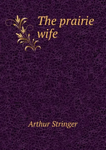 Обложка книги The prairie wife, Stringer Arthur