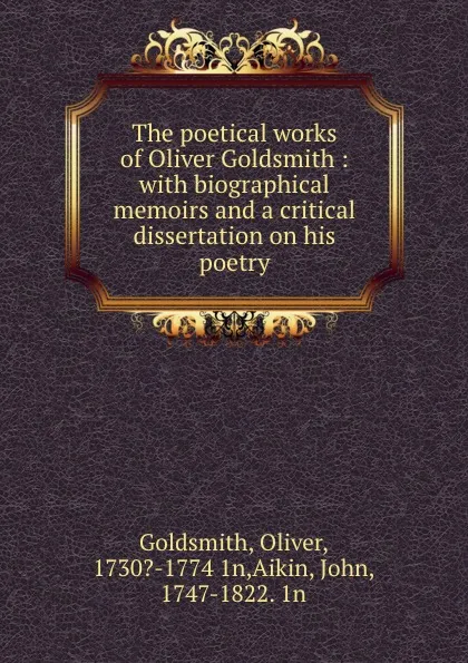 Обложка книги The poetical works of Oliver Goldsmith : with biographical memoirs and a critical dissertation on his poetry, Oliver Goldsmith