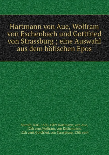 Обложка книги Hartmann von Aue, Wolfram von Eschenbach und Gottfried von Strassburg ; eine Auswahl aus dem hofischen Epos, Karl Marold