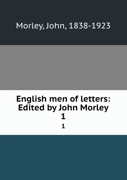 Обложка книги English men of letters: Edited by John Morley. 1, John Morley