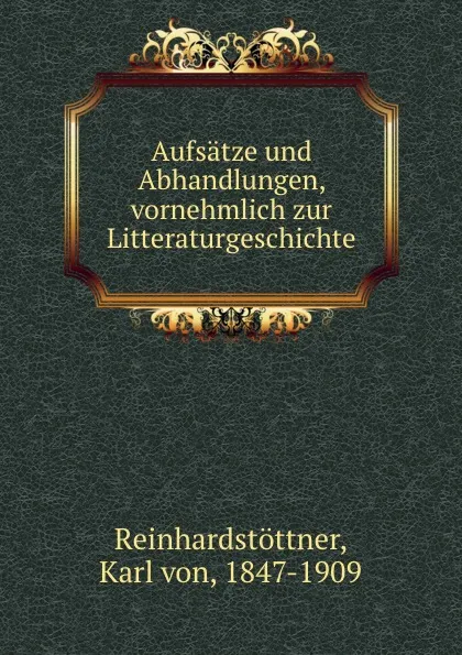 Обложка книги Aufsatze und Abhandlungen, vornehmlich zur Litteraturgeschichte, Karl von Reinhardstöttner