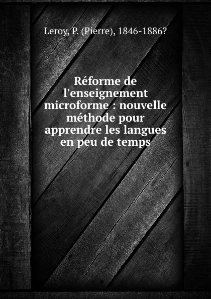 Обложка книги Reforme de l.enseignement microforme : nouvelle methode pour apprendre les langues en peu de temps, Pierre Leroy