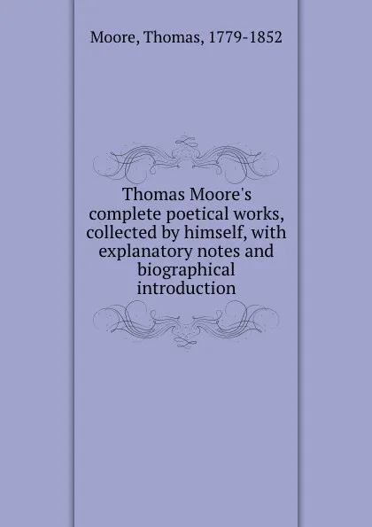 Обложка книги Thomas Moore.s complete poetical works, collected by himself, with explanatory notes and biographical introduction, Thomas Moore