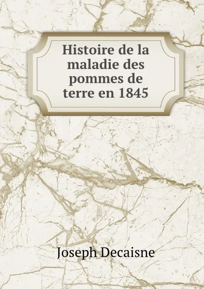 Обложка книги Histoire de la maladie des pommes de terre en 1845, Joseph Decaisne